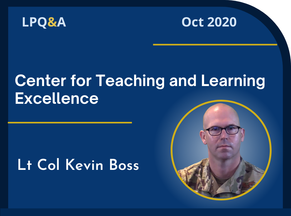 LPQ&A Oct 2020 Center for Teaching and Learning Excellence Lt Col Kevin Boss